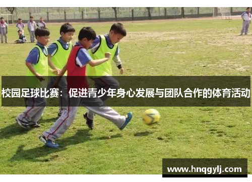 校园足球比赛：促进青少年身心发展与团队合作的体育活动
